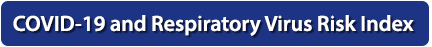 Button which reads 'COVID-19 and Respiratory Virus Risk Index' 